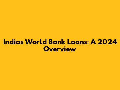 India's World Bank Loans: A 2024 Overview