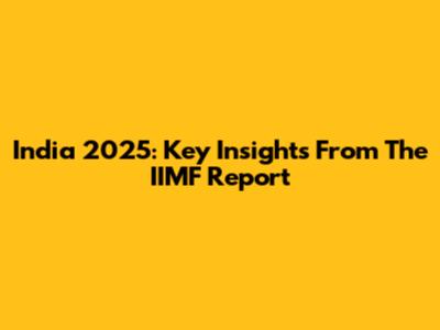 India 2025: Key Insights From The IIMF Report
