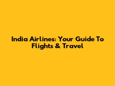 India Airlines: Your Guide To Flights & Travel
