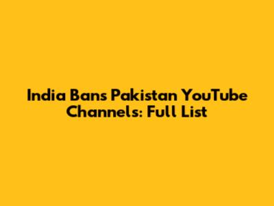India Bans Pakistan YouTube Channels: Full List