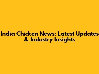 India Chicken News: Latest Updates & Industry Insights