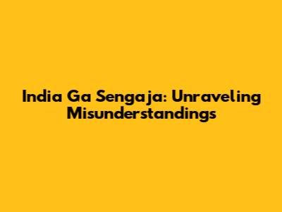 India Ga Sengaja: Unraveling Misunderstandings