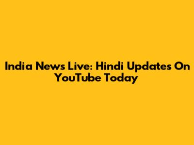 India News Live: Hindi Updates On YouTube Today