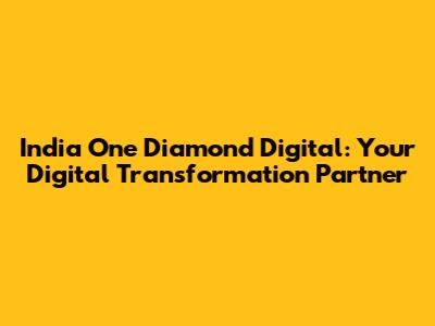 India One Diamond Digital: Your Digital Transformation Partner