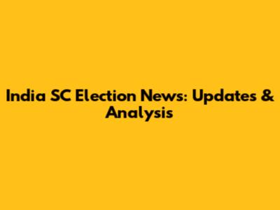 India SC Election News: Updates & Analysis