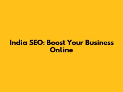 India SEO: Boost Your Business Online