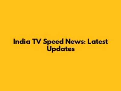India TV Speed News: Latest Updates