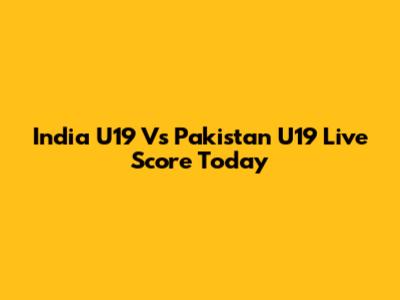 India U19 Vs Pakistan U19 Live Score Today