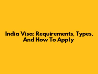 India Visa: Requirements, Types, And How To Apply