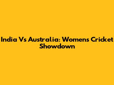 India Vs Australia: Women's Cricket Showdown