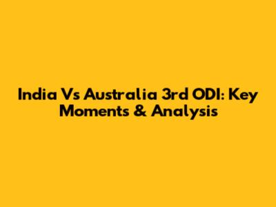 India Vs Australia 3rd ODI: Key Moments & Analysis