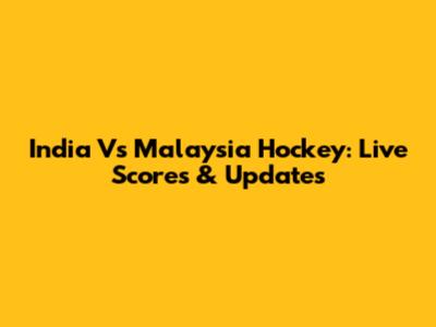 India Vs Malaysia Hockey: Live Scores & Updates