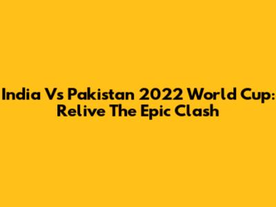 India Vs Pakistan 2022 World Cup: Relive The Epic Clash