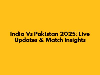 India Vs Pakistan 2025: Live Updates & Match Insights