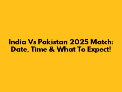 India Vs Pakistan 2025 Match: Date, Time & What To Expect!