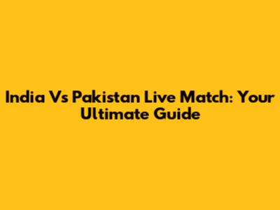 India Vs Pakistan Live Match: Your Ultimate Guide