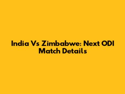 India Vs Zimbabwe: Next ODI Match Details