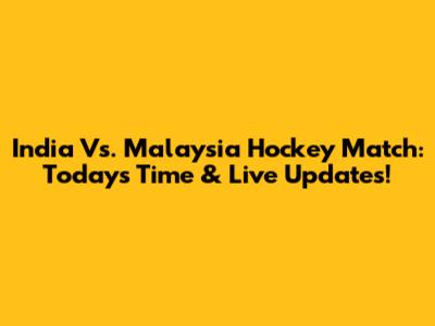 India Vs. Malaysia Hockey Match: Today's Time & Live Updates!
