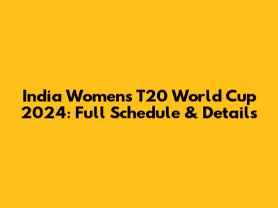 India Women's T20 World Cup 2024: Full Schedule & Details