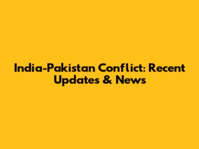India-Pakistan Conflict: Recent Updates & News