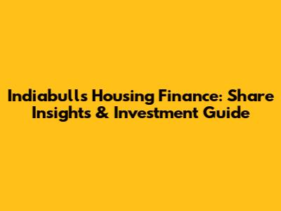 Indiabulls Housing Finance: Share Insights & Investment Guide