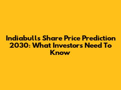 Indiabulls Share Price Prediction 2030: What Investors Need To Know