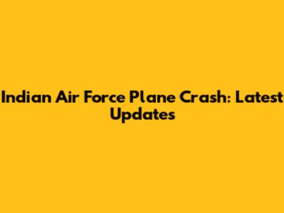 Indian Air Force Plane Crash: Latest Updates