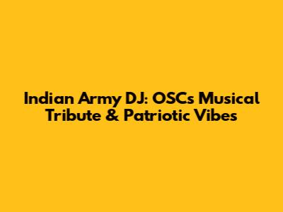 Indian Army DJ: OSC's Musical Tribute & Patriotic Vibes