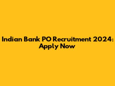 Indian Bank PO Recruitment 2024: Apply Now