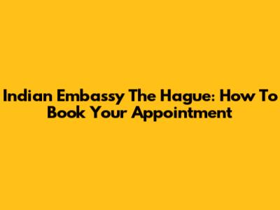 Indian Embassy The Hague: How To Book Your Appointment