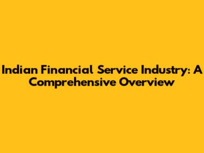 Indian Financial Service Industry: A Comprehensive Overview
