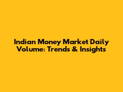 Indian Money Market Daily Volume: Trends & Insights