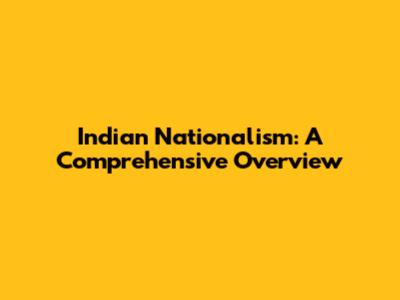 Indian Nationalism: A Comprehensive Overview