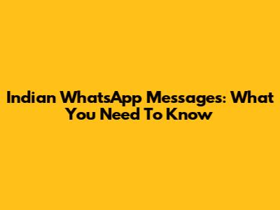 Indian WhatsApp Messages: What You Need To Know