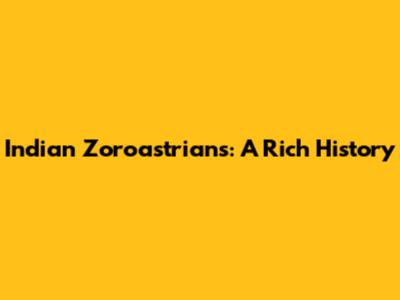 Indian Zoroastrians: A Rich History