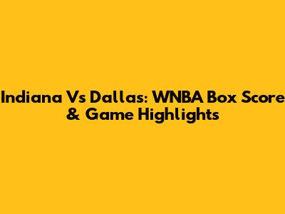 Indiana Vs Dallas: WNBA Box Score & Game Highlights