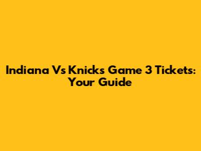 Indiana Vs Knicks Game 3 Tickets: Your Guide
