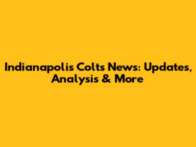 Indianapolis Colts News: Updates, Analysis & More