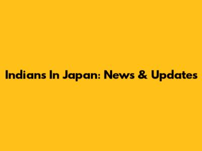 Indians In Japan: News & Updates