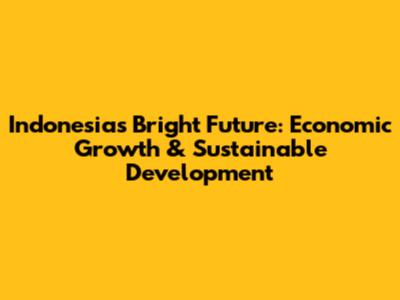 Indonesia's Bright Future: Economic Growth & Sustainable Development