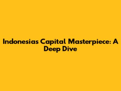 Indonesia's Capital Masterpiece: A Deep Dive