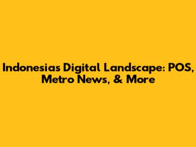 Indonesia's Digital Landscape: POS, Metro News, & More