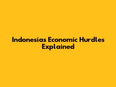 Indonesia's Economic Hurdles Explained