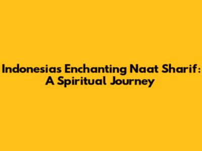 Indonesia's Enchanting Naat Sharif: A Spiritual Journey