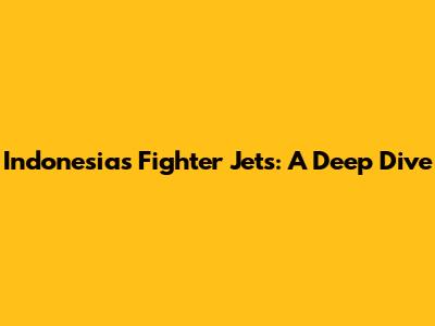 Indonesia's Fighter Jets: A Deep Dive