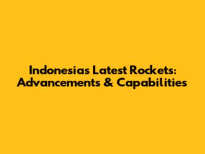 Indonesia's Latest Rockets: Advancements & Capabilities