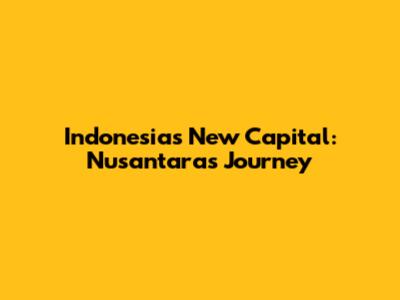 Indonesia's New Capital: Nusantara's Journey