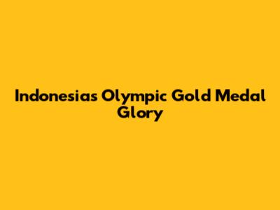 Indonesia's Olympic Gold Medal Glory