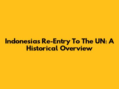 Indonesia's Re-Entry To The UN: A Historical Overview