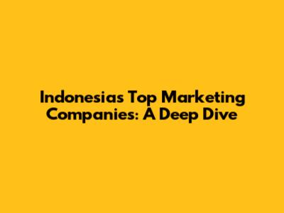Indonesia's Top Marketing Companies: A Deep Dive